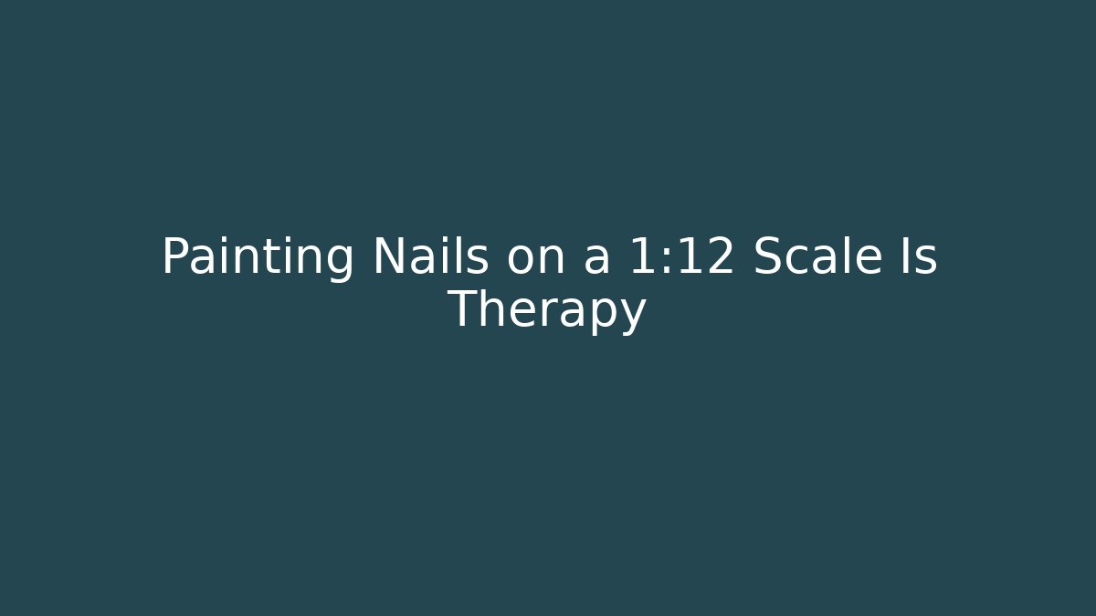 Painting Nails on a 1:12 Scale Is Therapy