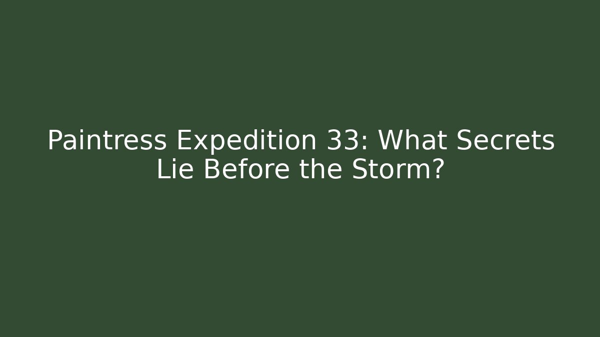 Paintress Expedition 33: What Secrets Lie Before the Storm?