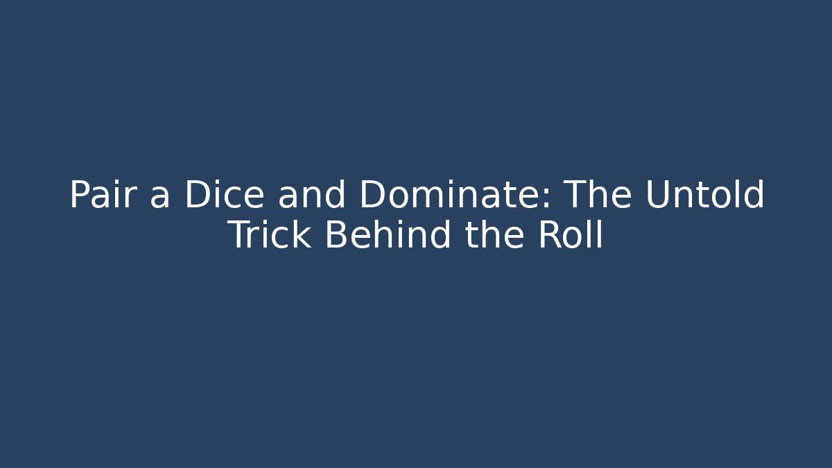 Pair a Dice and Dominate: The Untold Trick Behind the Roll