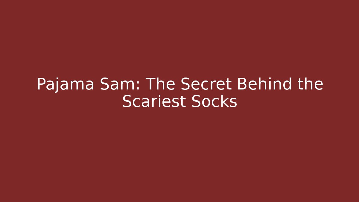 Pajama Sam: The Secret Behind the Scariest Socks
