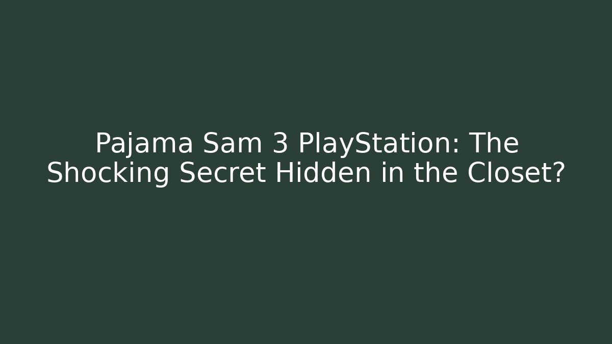 Pajama Sam 3 PlayStation: The Shocking Secret Hidden in the Closet?