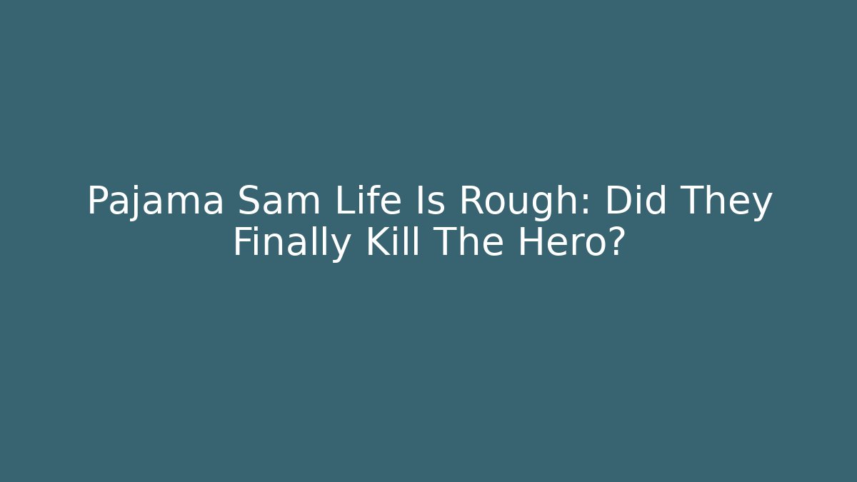 Pajama Sam Life Is Rough: Did They Finally Kill The Hero?