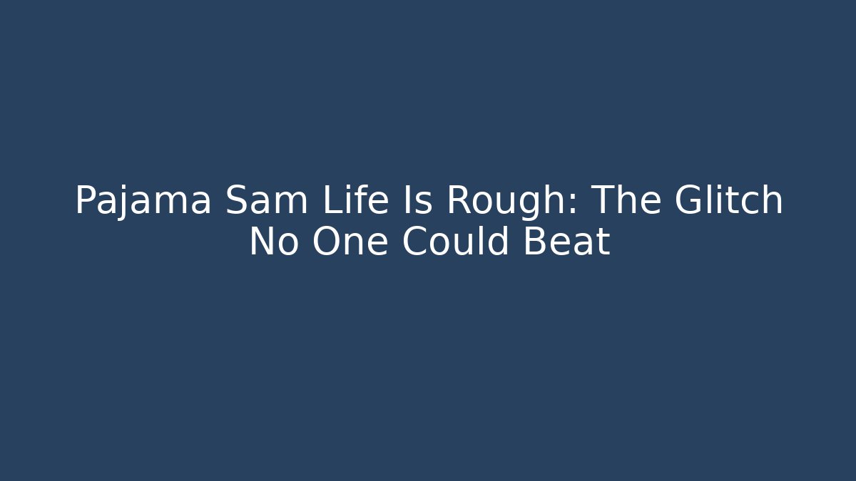 Pajama Sam Life Is Rough: The Glitch No One Could Beat