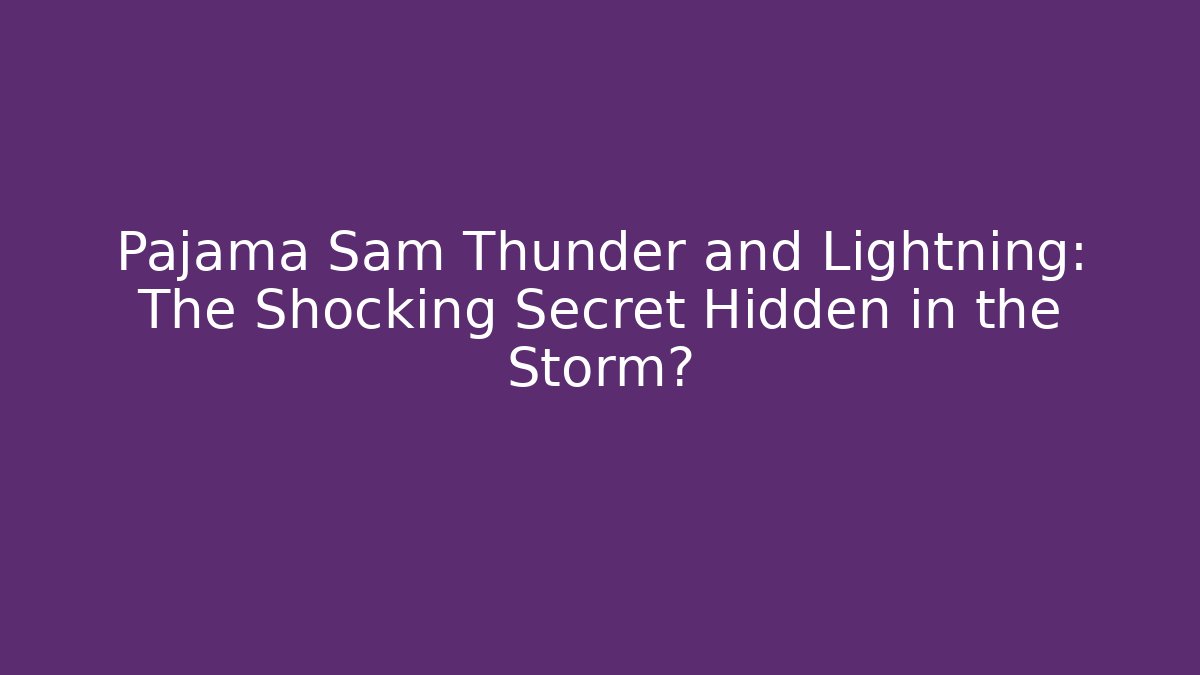 Pajama Sam Thunder and Lightning: The Shocking Secret Hidden in the Storm?