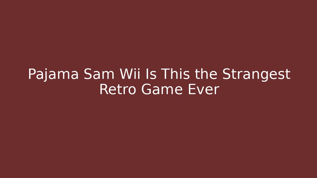 Pajama Sam Wii Is This the Strangest Retro Game Ever