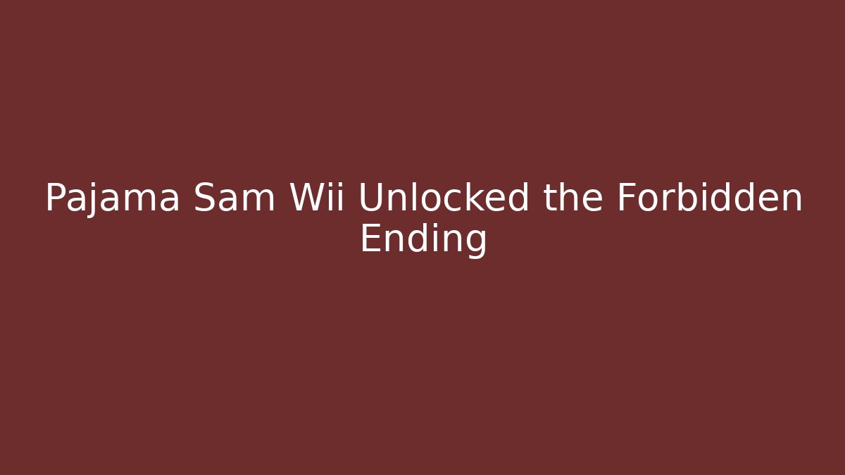 Pajama Sam Wii Unlocked the Forbidden Ending