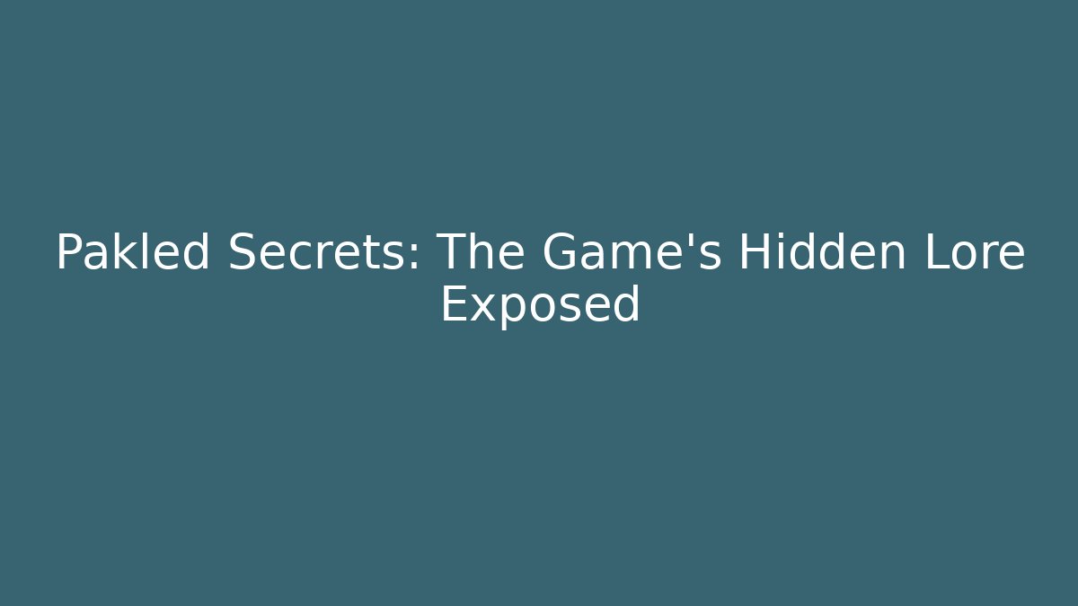 Pakled Secrets: The Game's Hidden Lore Exposed