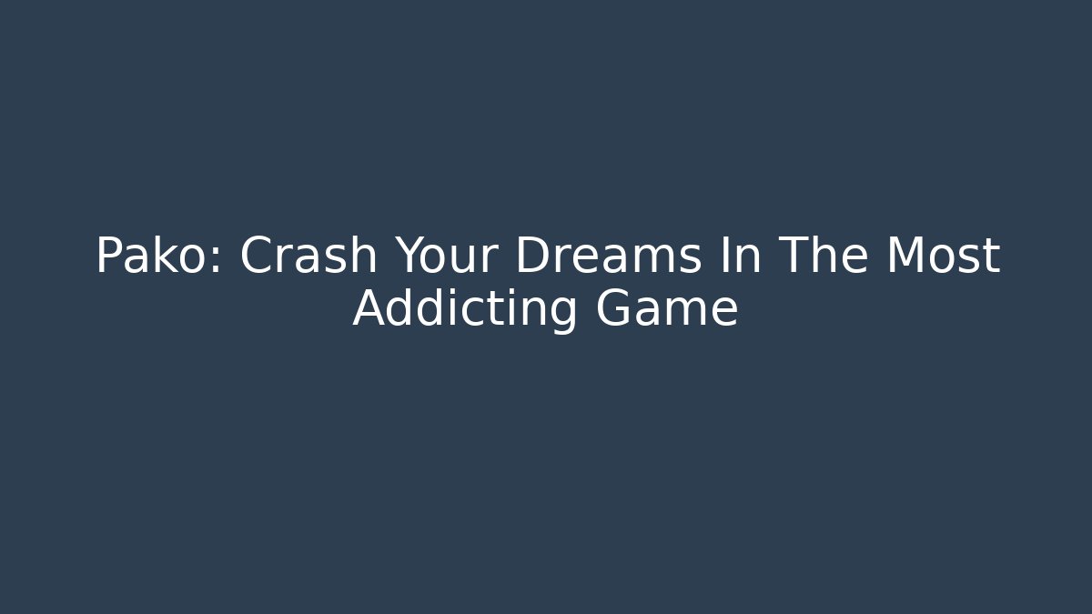 Pako: Crash Your Dreams In The Most Addicting Game