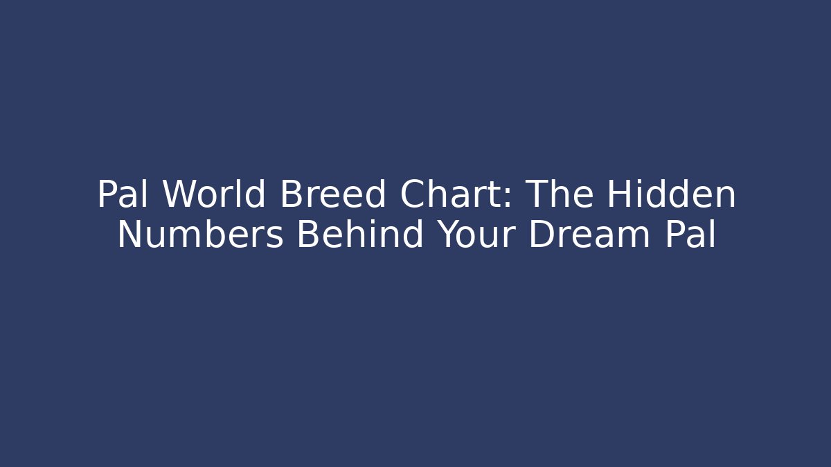 Pal World Breed Chart: The Hidden Numbers Behind Your Dream Pal