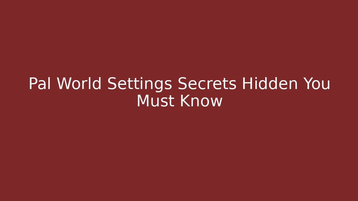 Pal World Settings Secrets Hidden You Must Know - Critter Realm