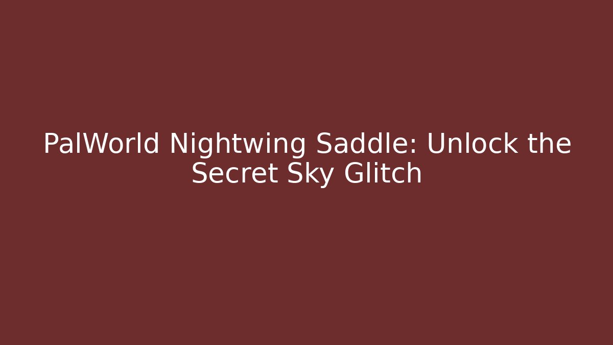 PalWorld Nightwing Saddle: Unlock the Secret Sky Glitch