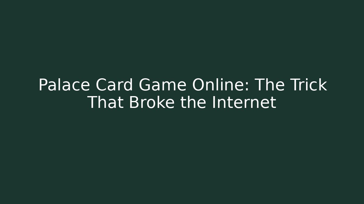 Palace Card Game Online: The Trick That Broke the Internet
