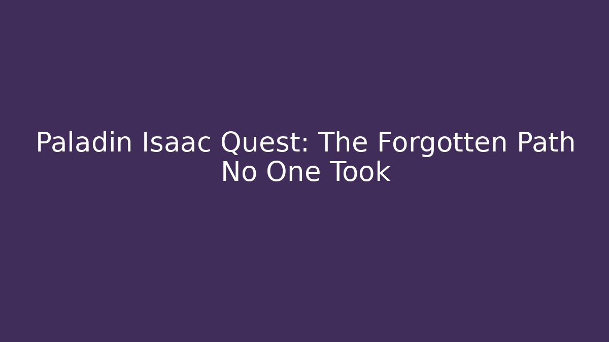 Paladin Isaac Quest: The Forgotten Path No One Took