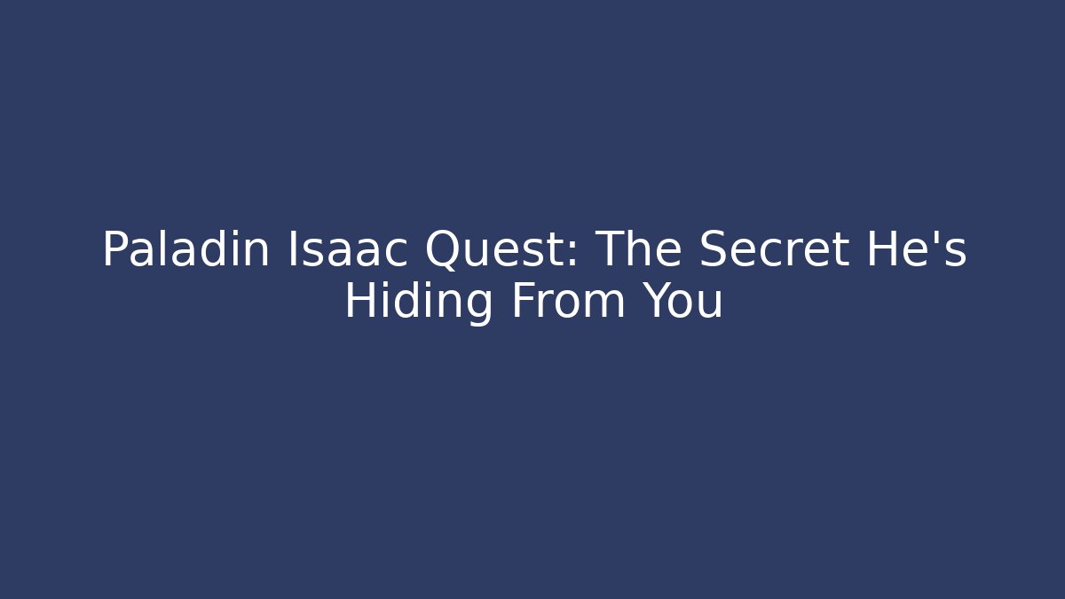 Paladin Isaac Quest: The Secret He’s Hiding From You