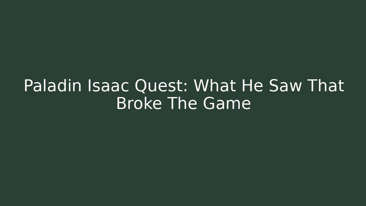 Paladin Isaac Quest: What He Saw That Broke The Game