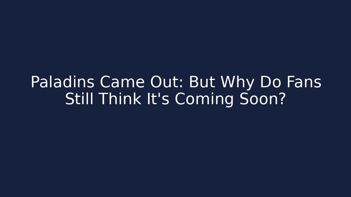 Paladins Came Out: But Why Do Fans Still Think It's Coming Soon?