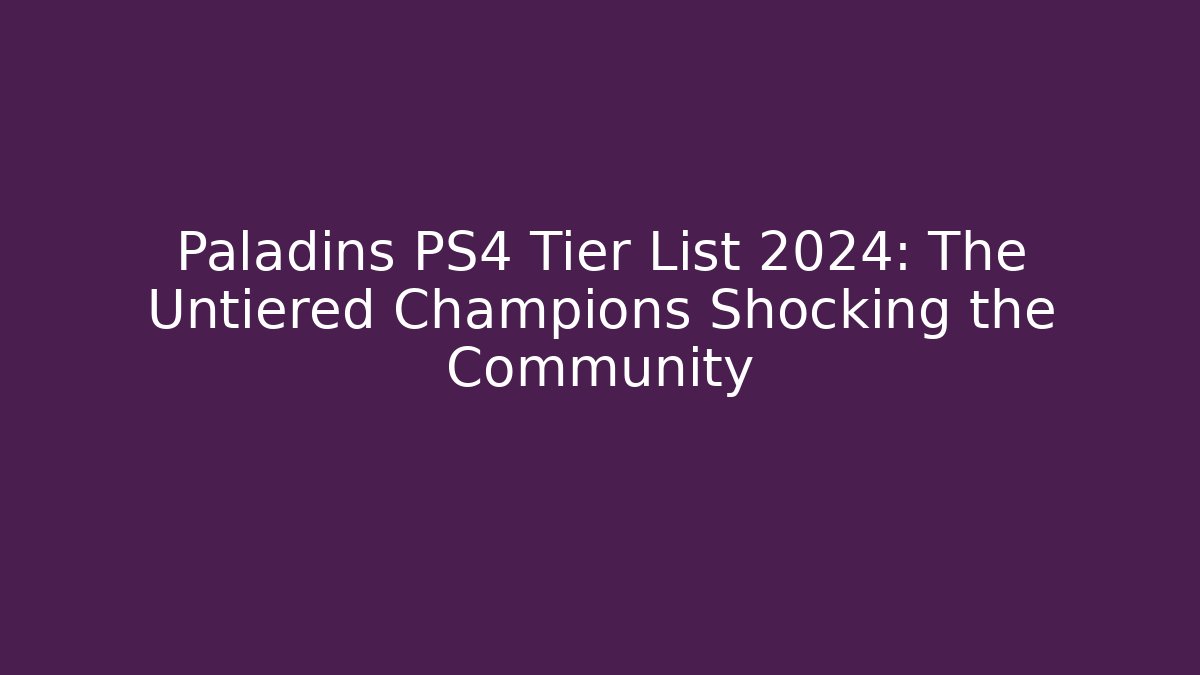 Paladins PS4 Tier List 2024: The Untiered Champions Shocking the Community