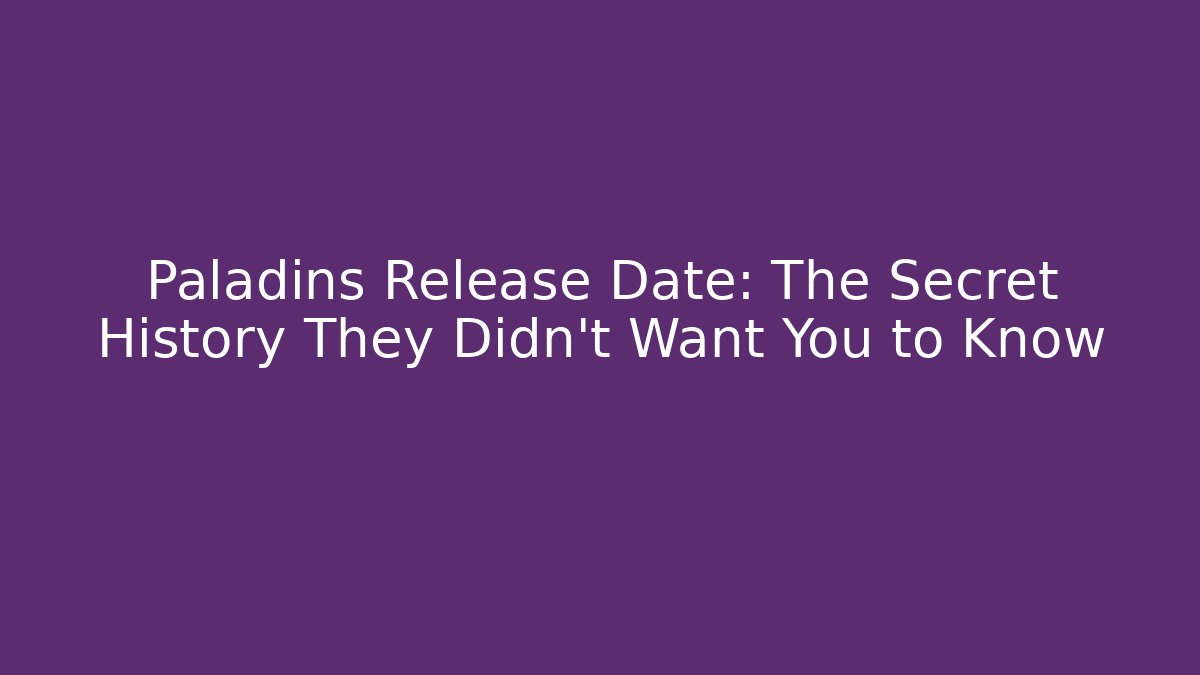 Paladins Release Date: The Secret History They Didn't Want You to Know