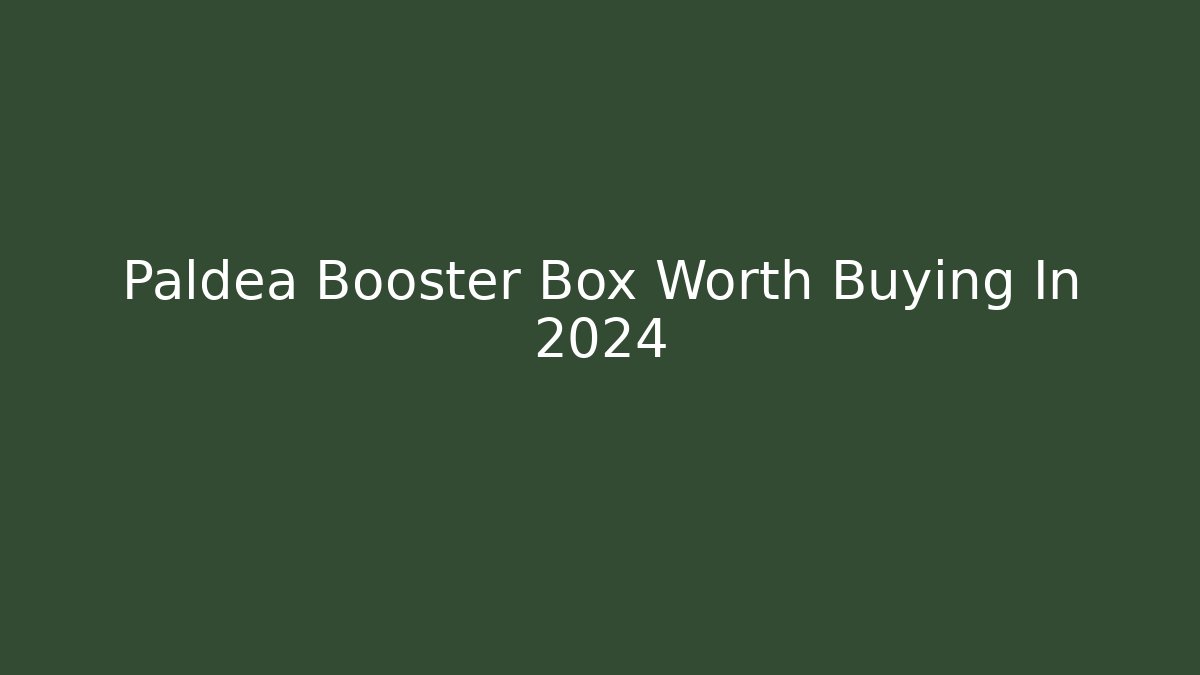 Paldea Booster Box Worth Buying In 2024