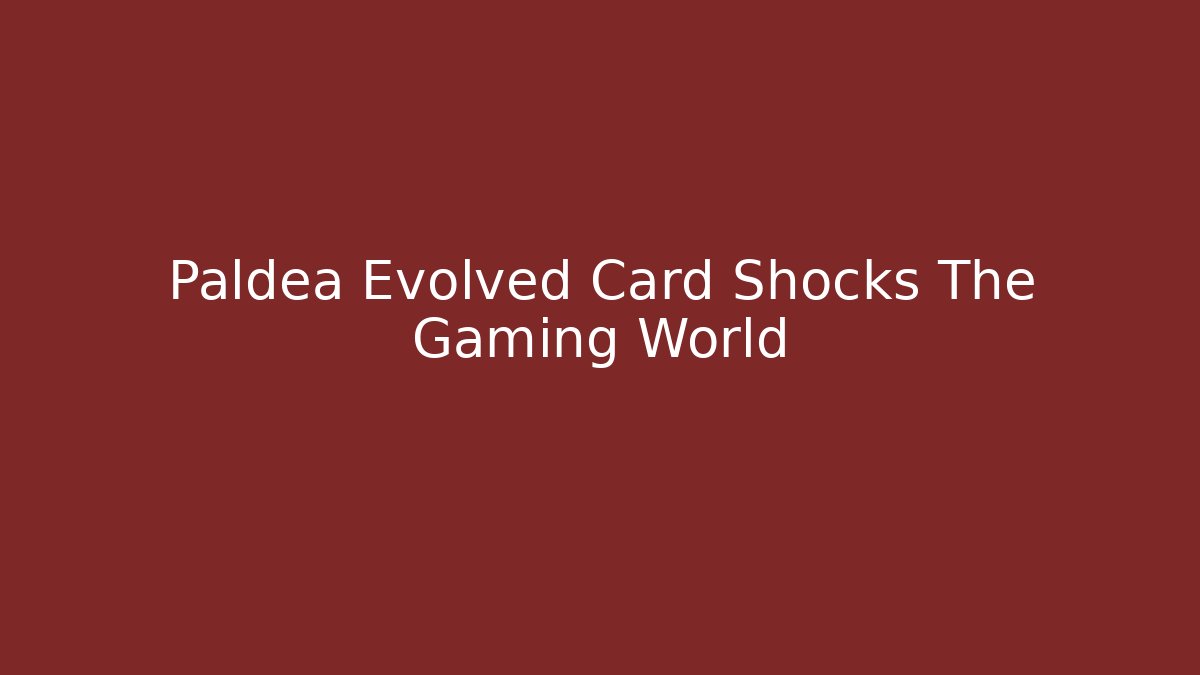 Paldea Evolved Card Shocks The Gaming World