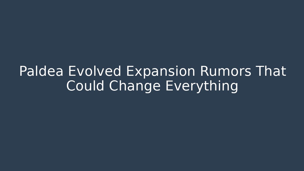 Paldea Evolved Expansion Rumors That Could Change Everything