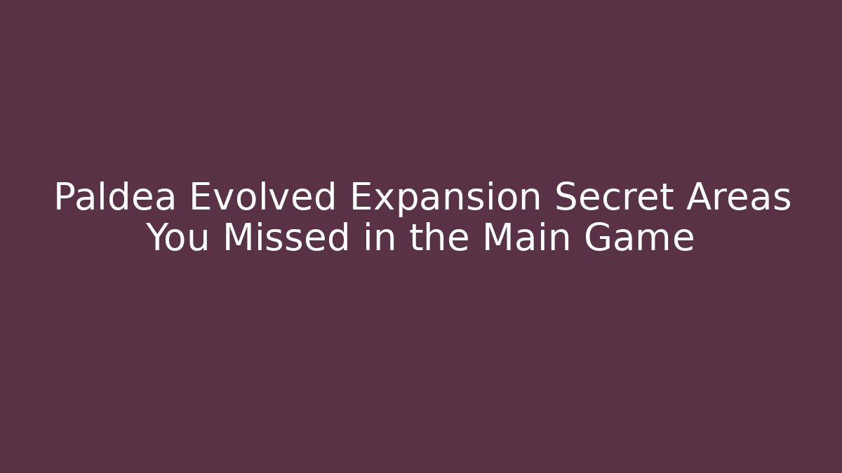 Paldea Evolved Expansion Secret Areas You Missed in the Main Game