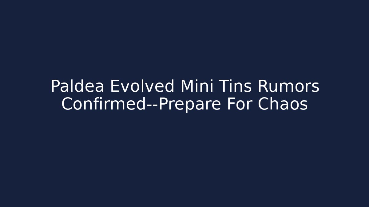 Paldea Evolved Mini Tins Rumors Confirmed—Prepare For Chaos - Critter Realm