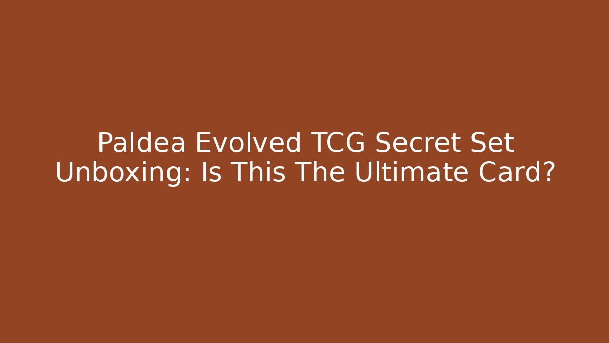 Paldea Evolved TCG Secret Set Unboxing: Is This The Ultimate Card?