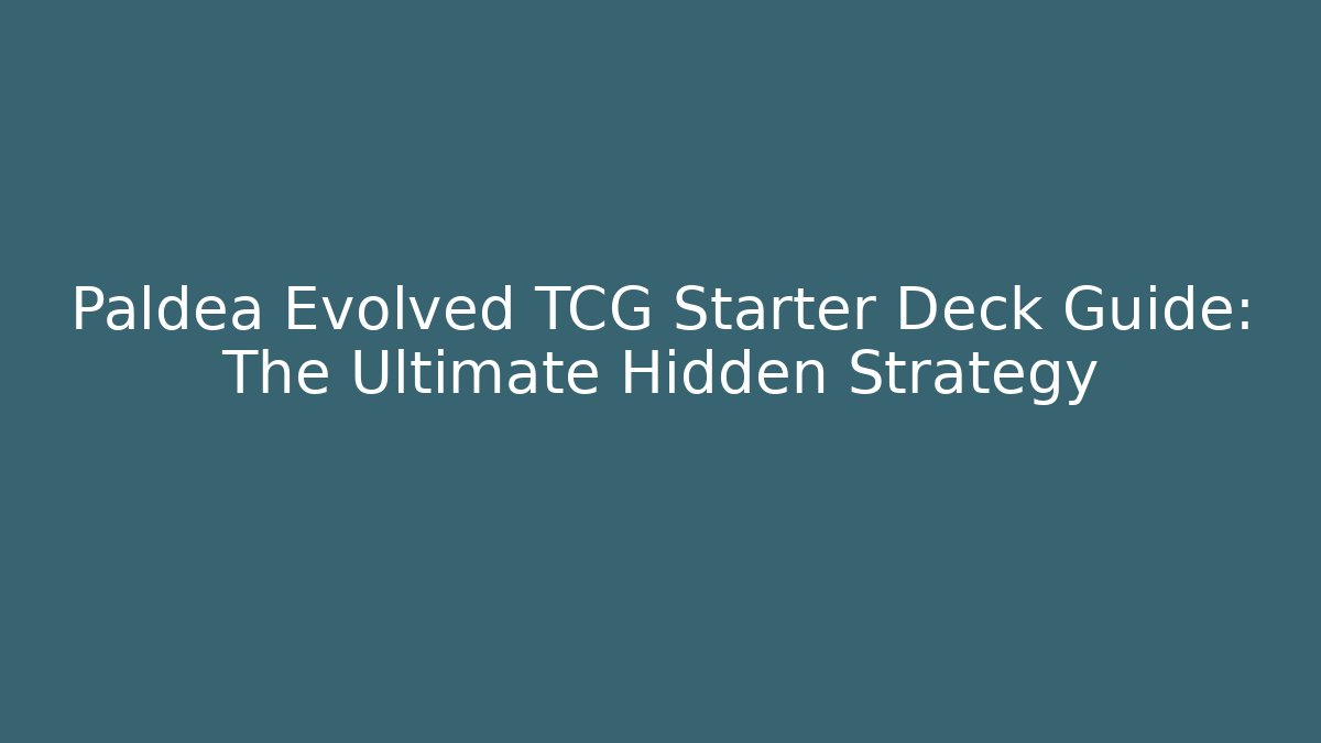 Paldea Evolved TCG Starter Deck Guide: The Ultimate Hidden Strategy