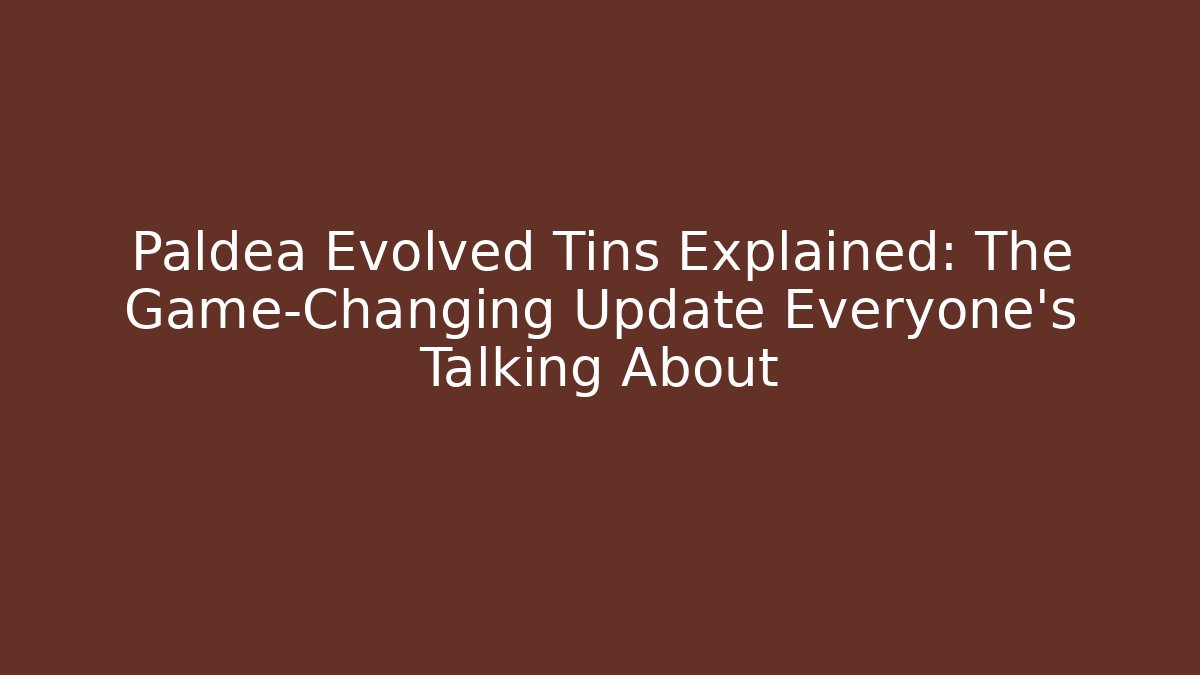 Paldea Evolved Tins Explained: The Game-Changing Update Everyone's Talking About - Critter Realm