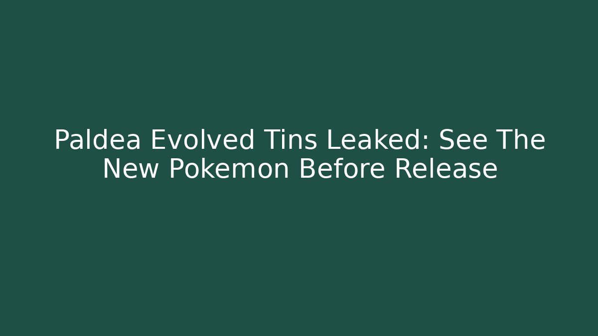 Paldea Evolved Tins Leaked: See The New Pokémon Before Release