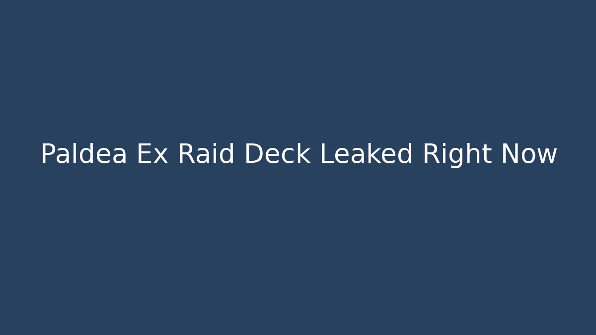 Paldea Ex Raid Deck Leaked Right Now - Critter Realm