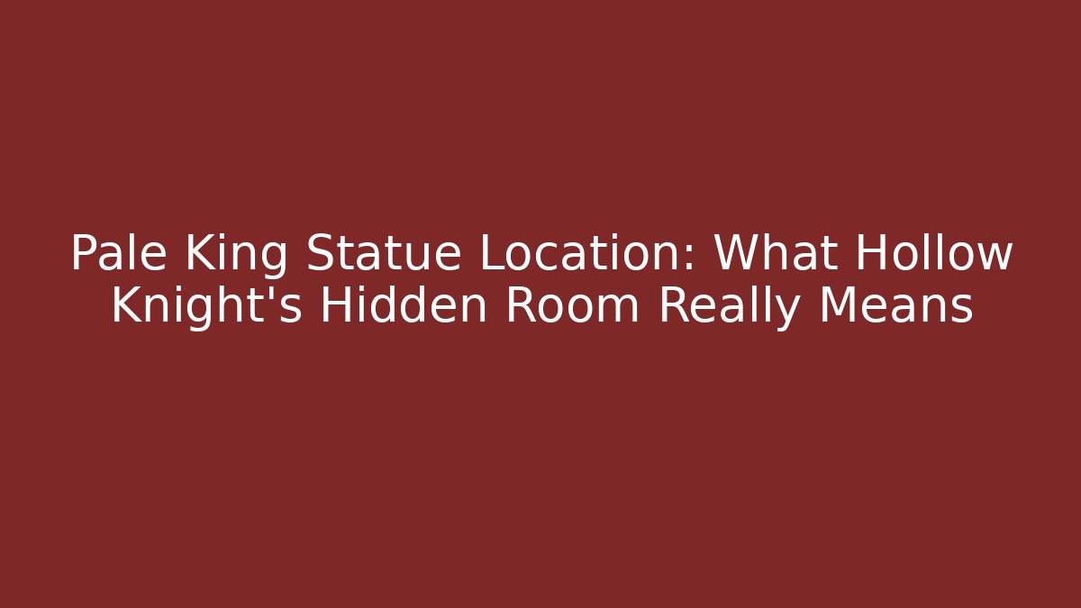 Pale King Statue Location: What Hollow Knight's Hidden Room Really Means