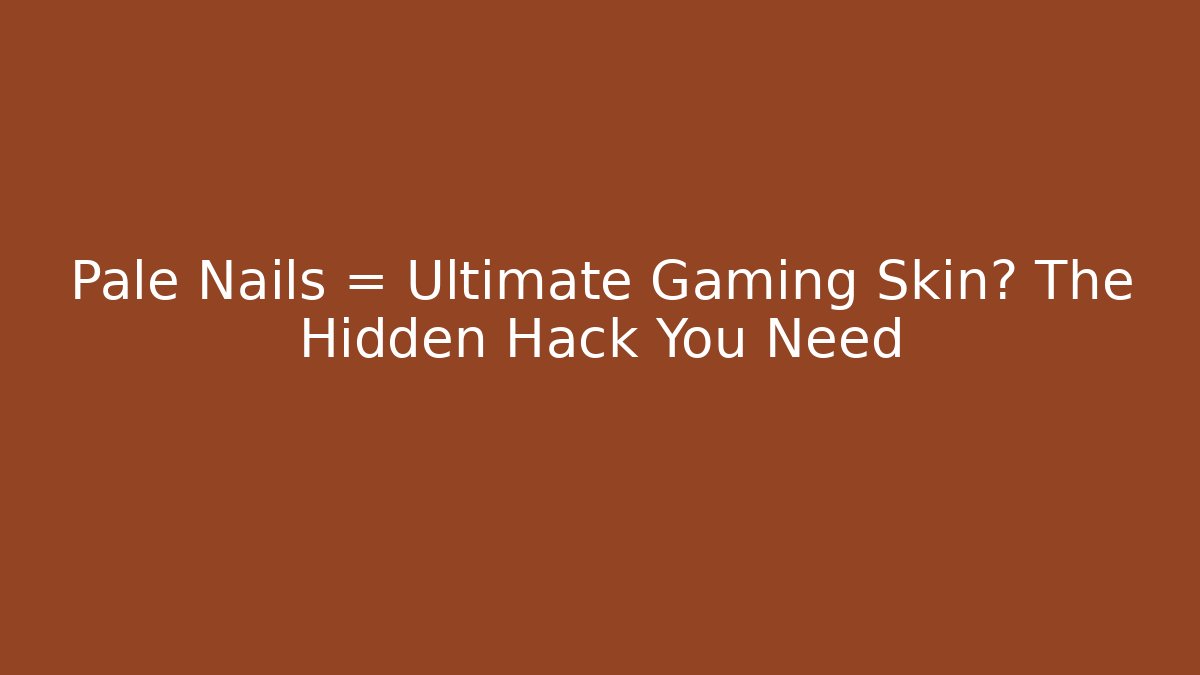 Pale Nails = Ultimate Gaming Skin? The Hidden Hack You Need - Critter Realm