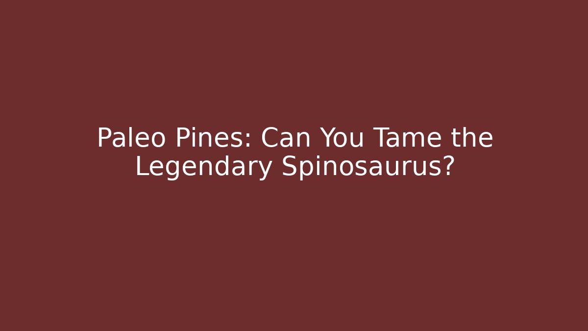 Paleo Pines: Can You Tame the Legendary Spinosaurus?