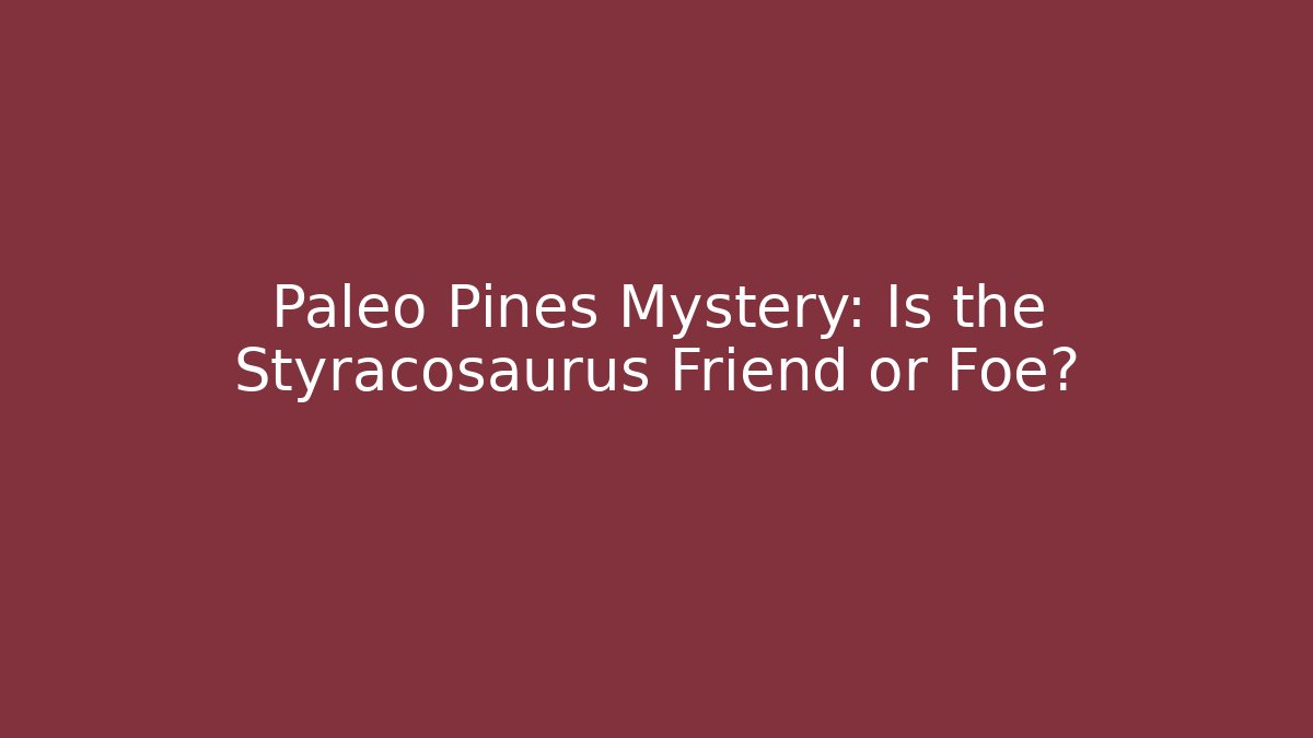 Paleo Pines Mystery: Is the Styracosaurus Friend or Foe?