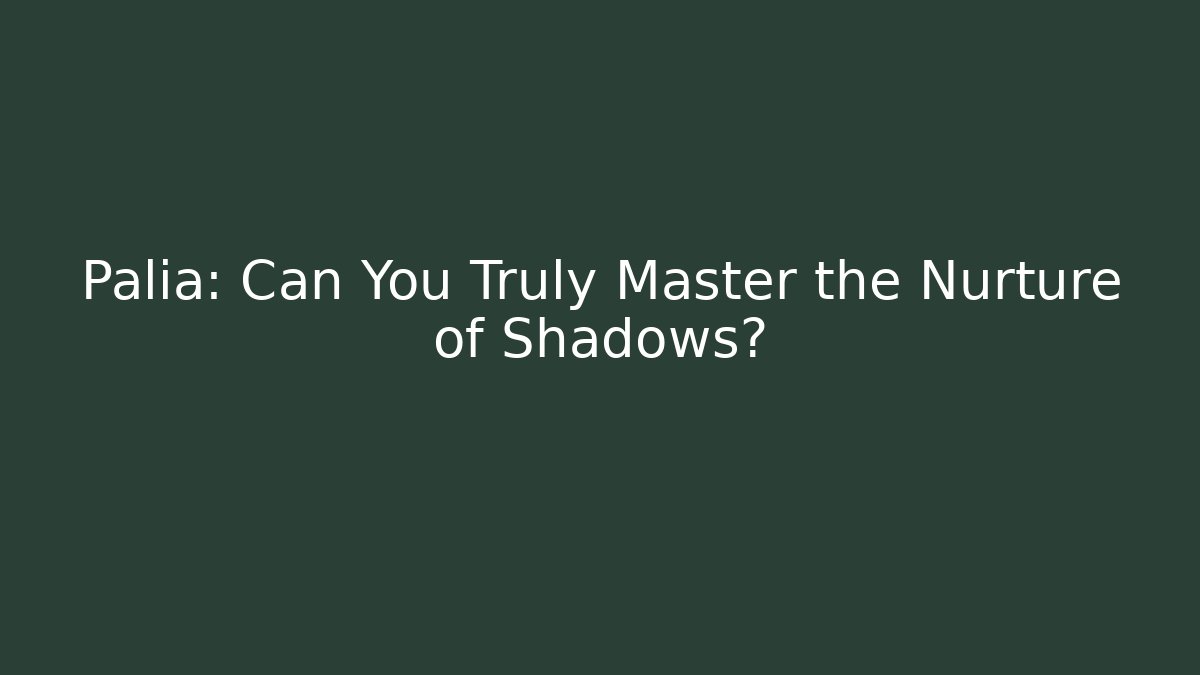 Palia: Can You Truly Master the Nurture of Shadows?