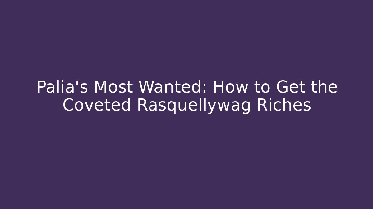 Palia’s Most Wanted: How to Get the Coveted Rasquellywag Riches