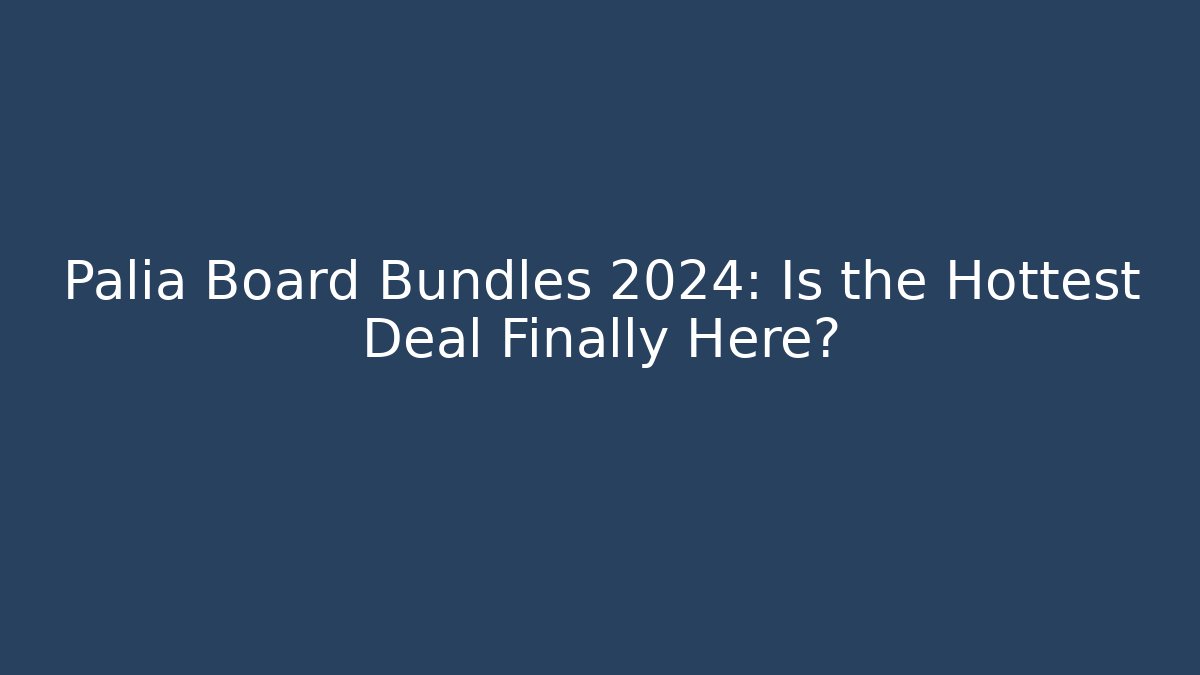 Palia Board Bundles 2024: Is the Hottest Deal Finally Here?