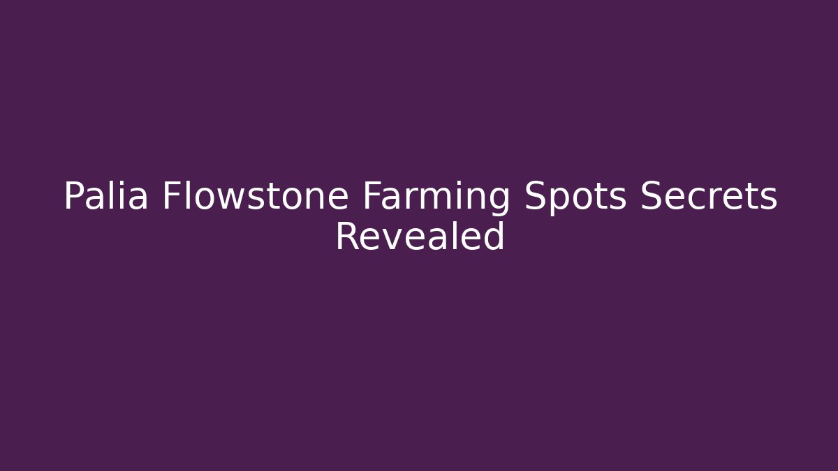 Palia Flowstone Farming Spots Secrets Revealed - Critter Realm