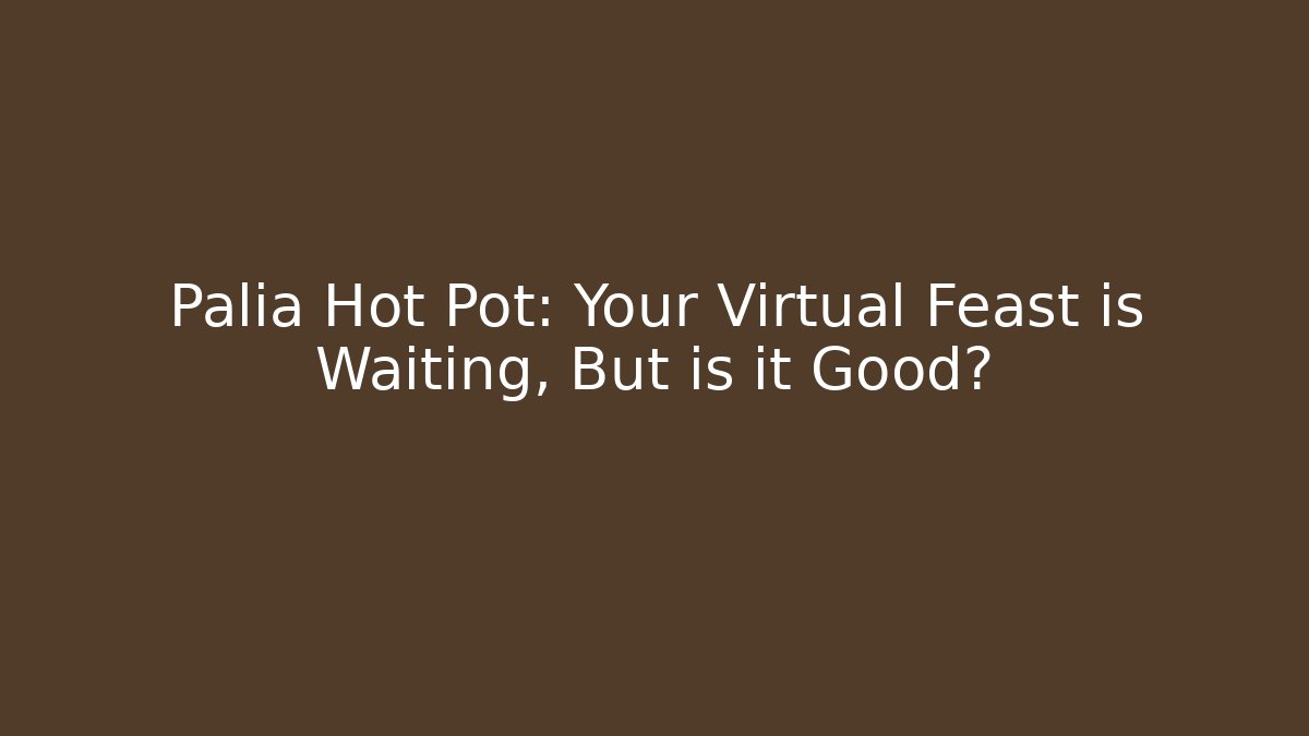 Palia Hot Pot: Your Virtual Feast is Waiting, But is it Good?