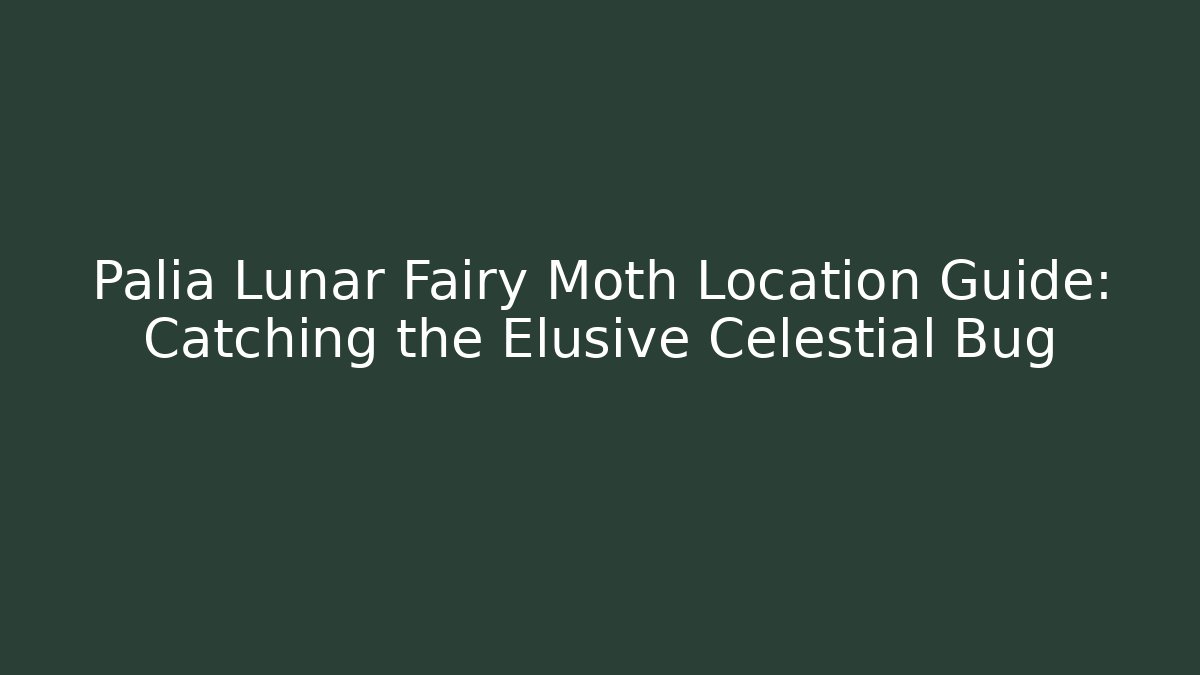 Palia Lunar Fairy Moth Location Guide: Catching the Elusive Celestial Bug