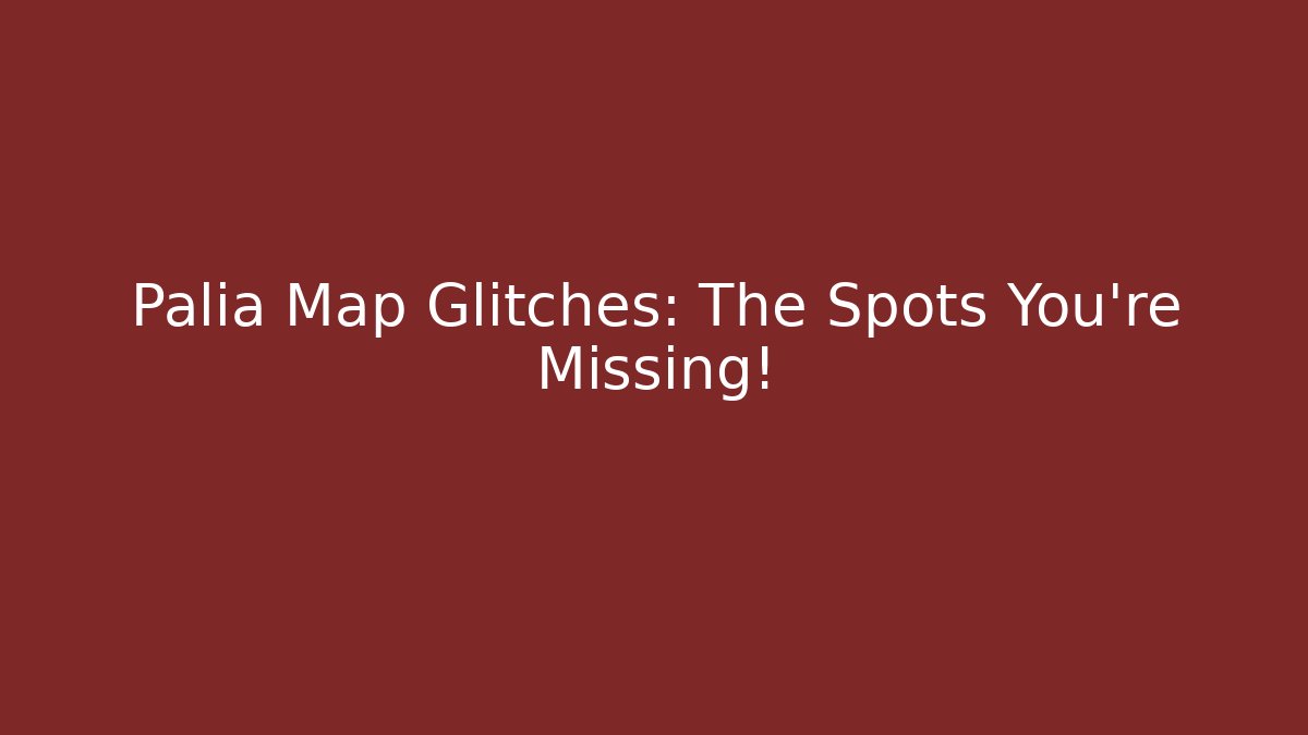 Palia Map Glitches: The Spots You’re Missing!
