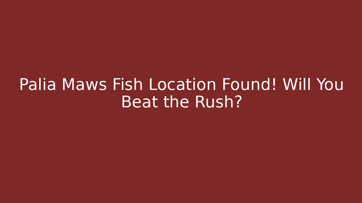 Palia Maws Fish Location Found! Will You Beat the Rush?