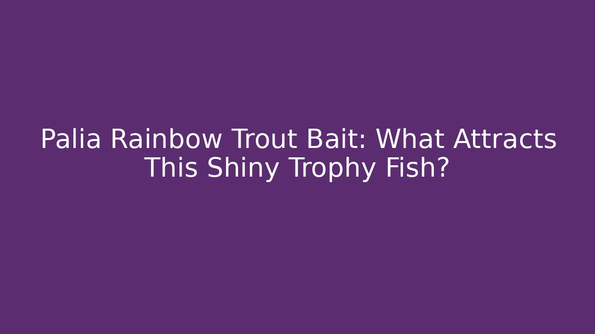Palia Rainbow Trout Bait: What Attracts This Shiny Trophy Fish?