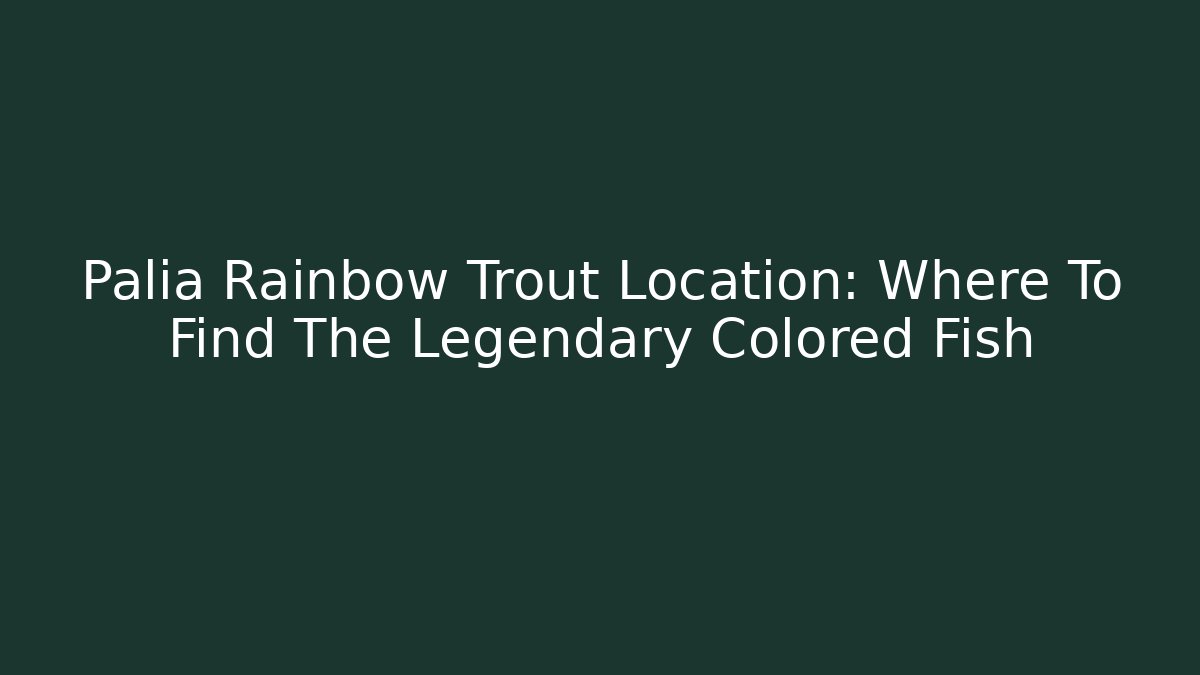 Palia Rainbow Trout Location: Where To Find The Legendary Colored Fish