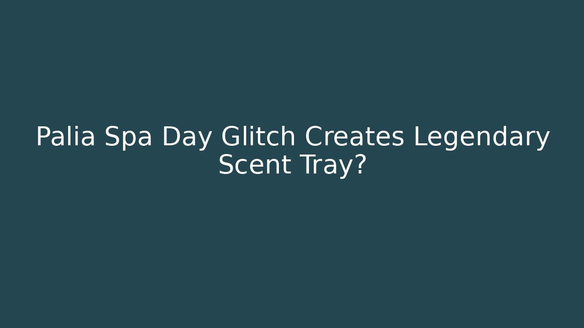 Palia Spa Day Glitch Creates Legendary Scent Tray?