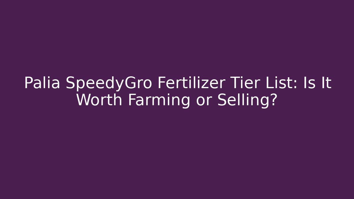 Palia SpeedyGro Fertilizer Tier List: Is It Worth Farming or Selling?