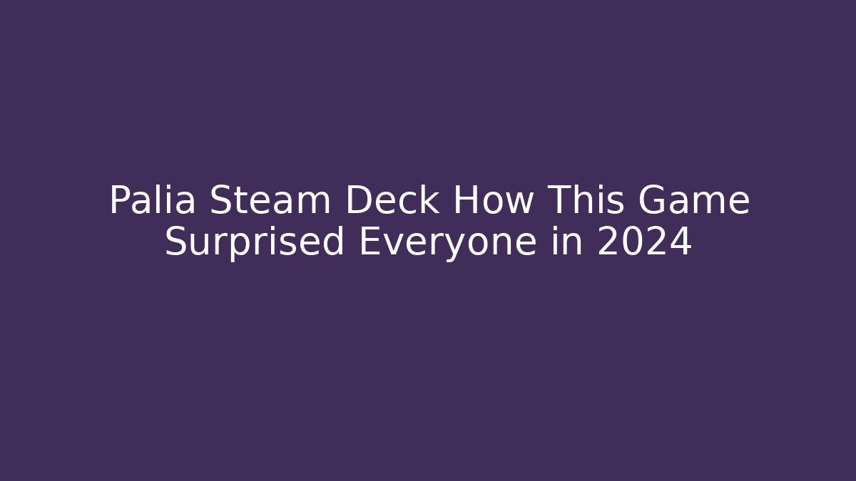 Palia Steam Deck How This Game Surprised Everyone in 2024