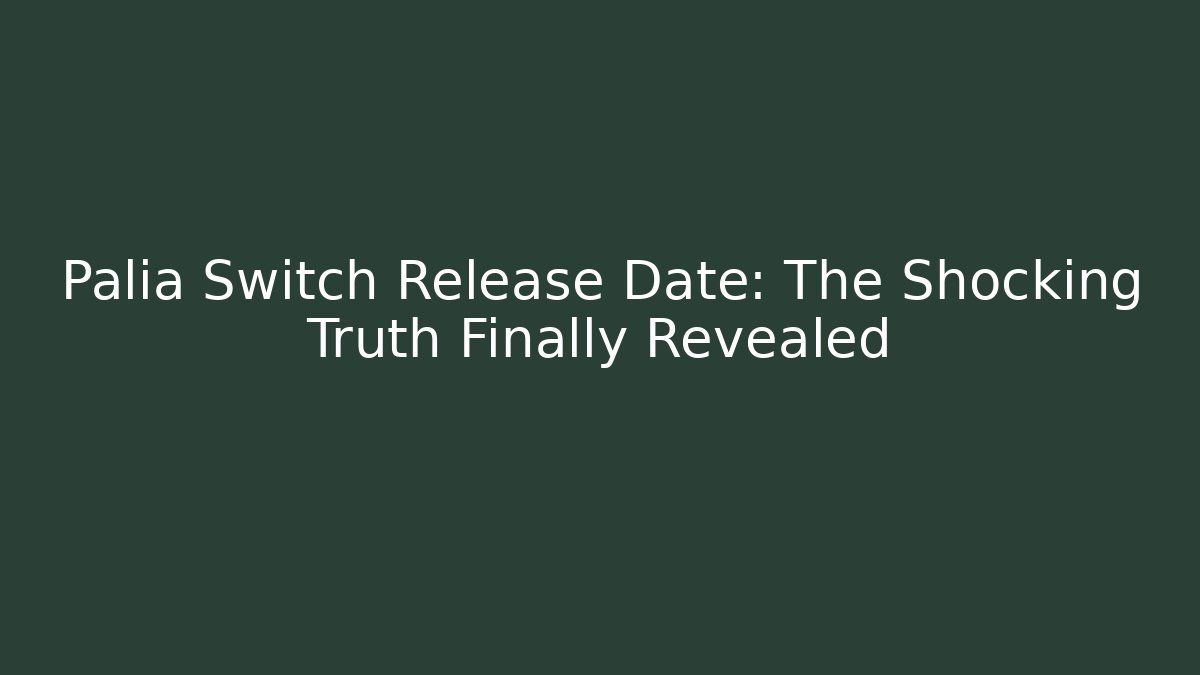 Palia Switch Release Date: The Shocking Truth Finally Revealed